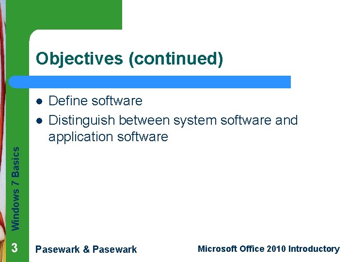 Objectives (continued) l Windows 7 Basics l Define software Distinguish between system software and