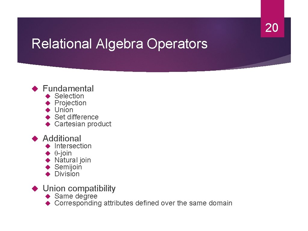 20 Relational Algebra Operators Fundamental Additional Selection Projection Union Set difference Cartesian product Intersection