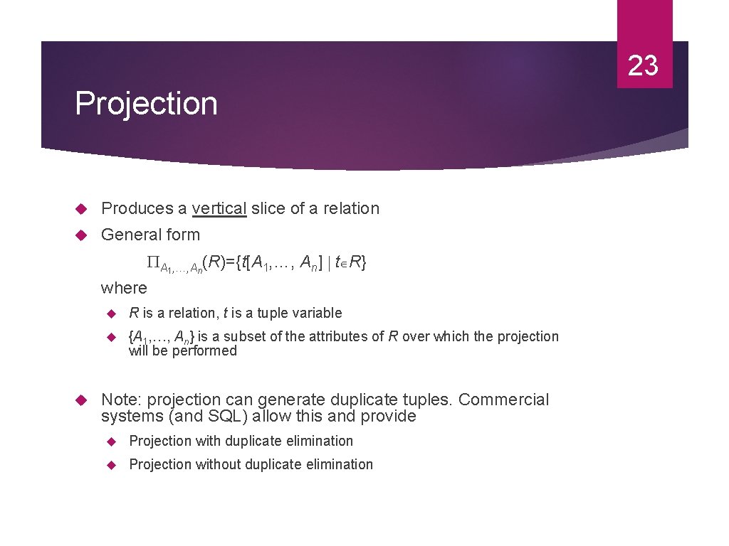 23 Projection Produces a vertical slice of a relation General form A 1, …,