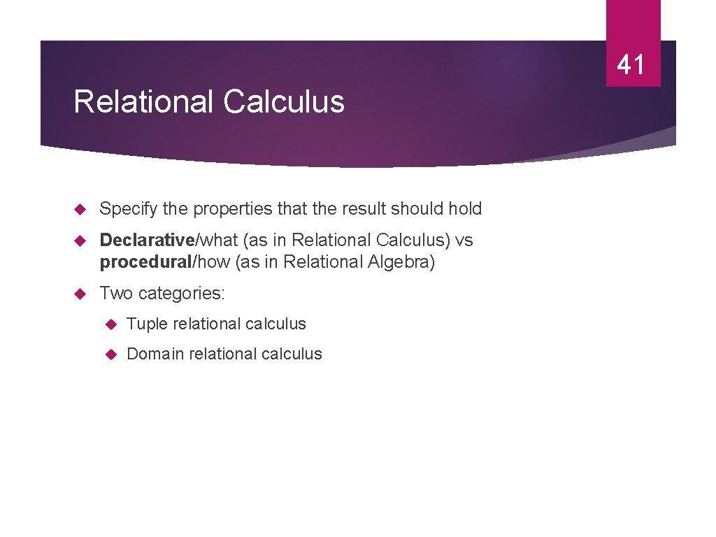 41 Relational Calculus Specify the properties that the result should hold Declarative/what (as in