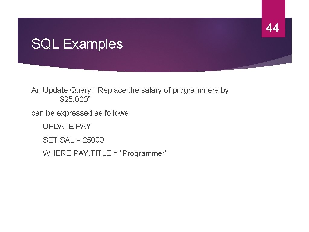44 SQL Examples An Update Query: “Replace the salary of programmers by $25, 000”