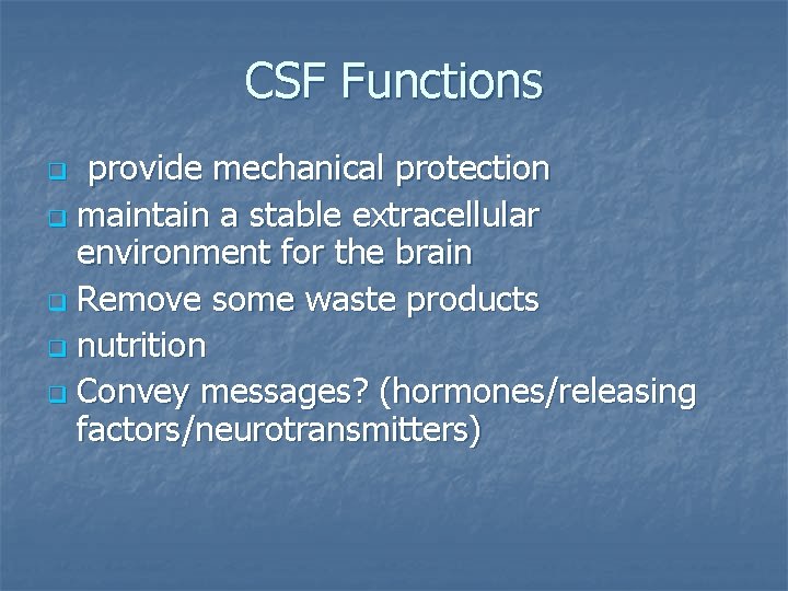 CSF Functions provide mechanical protection q maintain a stable extracellular environment for the brain