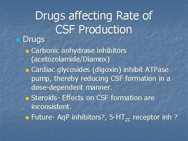 Drugs affecting Rate of CSF Production n Drugs Carbonic anhydrase inhibitors (acetozolamide/Diamox) n Cardiac