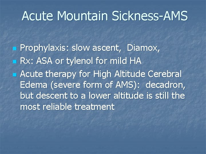 Acute Mountain Sickness-AMS n n n Prophylaxis: slow ascent, Diamox, Rx: ASA or tylenol