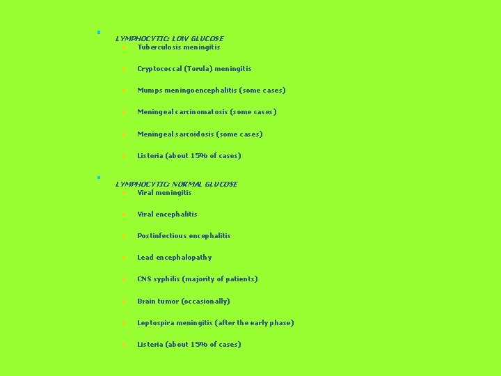 n n LYMPHOCYTIC: LOW GLUCOSE n Tuberculosis meningitis n Cryptococcal (Torula) meningitis n Mumps