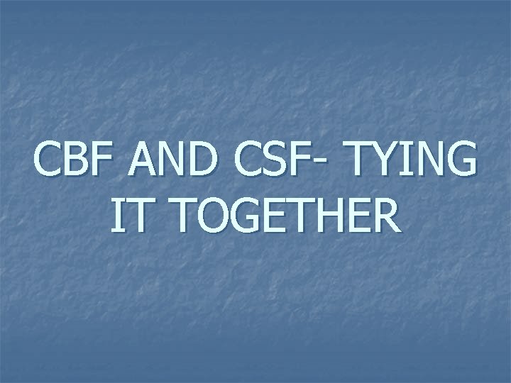 CBF AND CSF- TYING IT TOGETHER 