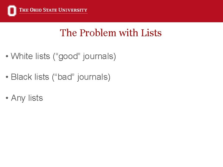 The Problem with Lists • White lists (“good” journals) • Black lists (“bad” journals)