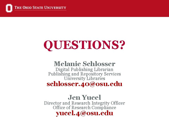 QUESTIONS? Melanie Schlosser Digital Publishing Librarian Publishing and Repository Services University Libraries schlosser. 40@osu.