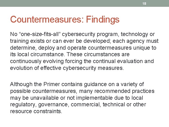 18 Countermeasures: Findings No “one-size-fits-all” cybersecurity program, technology or training exists or can ever