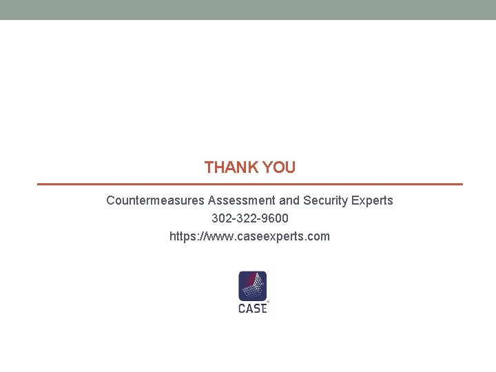 THANK YOU Countermeasures Assessment and Security Experts 302 -322 -9600 https: //www. caseexperts. com