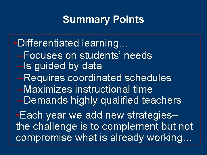 Summary Points • Differentiated learning… –Focuses on students’ needs –Is guided by data –Requires