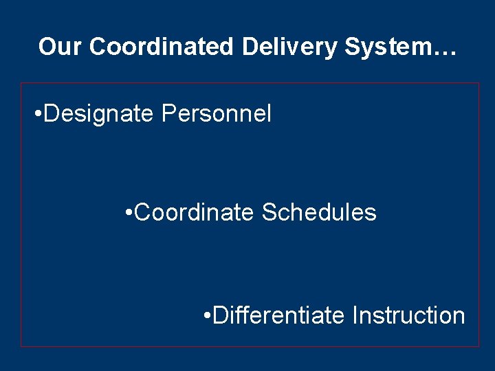 Our Coordinated Delivery System… • Designate Personnel • Coordinate Schedules • Differentiate Instruction 