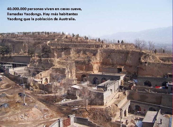 40. 000 personas viven en casas cueva, llamadas Yaodongs. Hay más habitantes Yaodong que