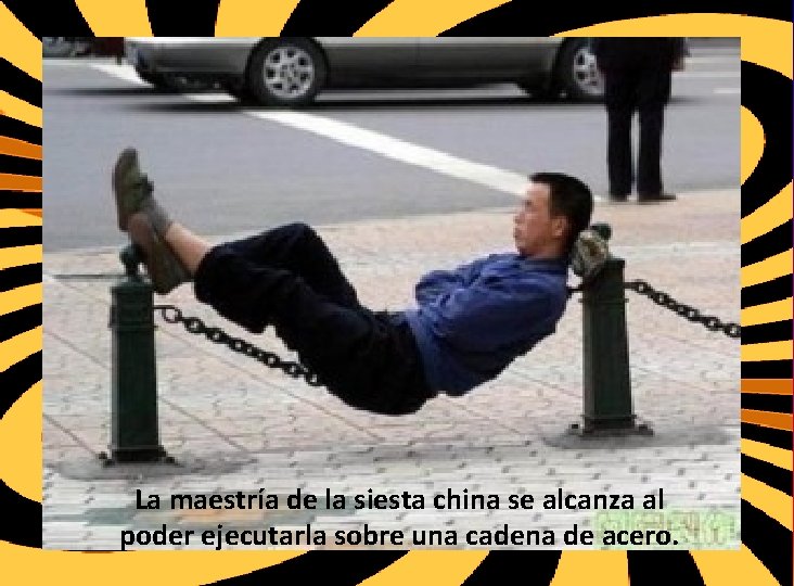 La maestría de la siesta china se alcanza al poder ejecutarla sobre una cadena