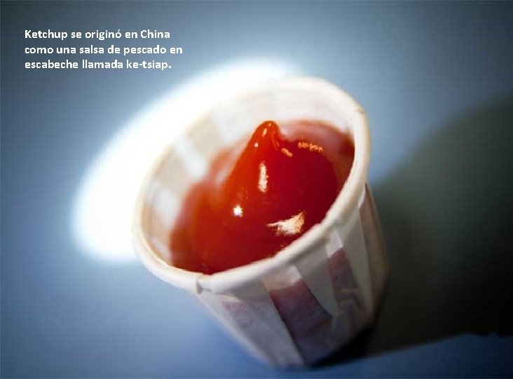 Ketchup se originó en China como una salsa de pescado en escabeche llamada ke-tsiap.