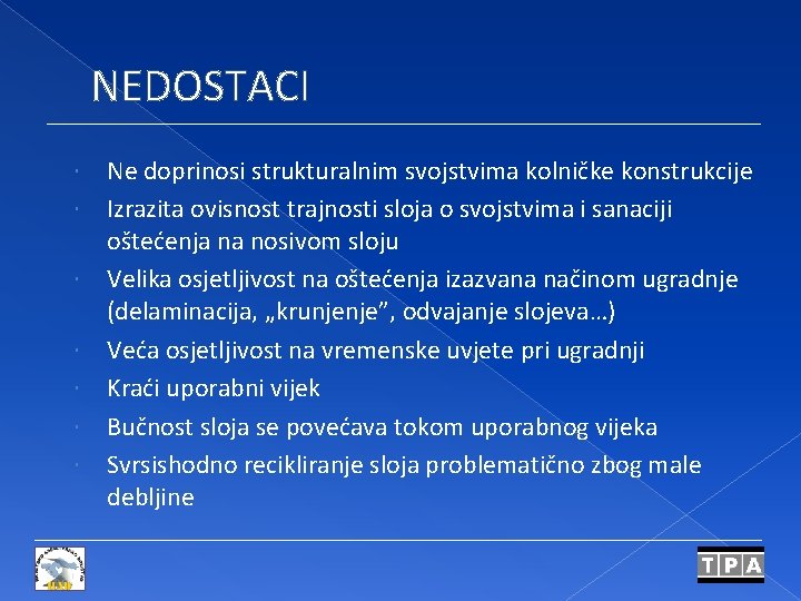 NEDOSTACI Ne doprinosi strukturalnim svojstvima kolničke konstrukcije Izrazita ovisnost trajnosti sloja o svojstvima i