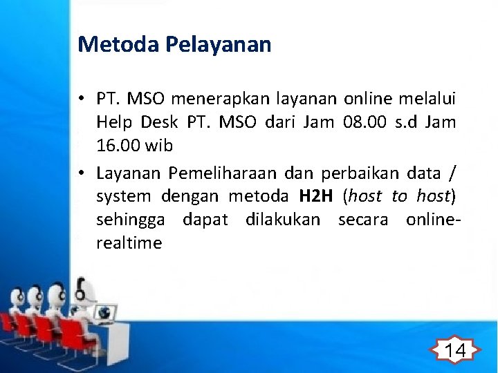 Metoda Pelayanan • PT. MSO menerapkan layanan online melalui Help Desk PT. MSO dari