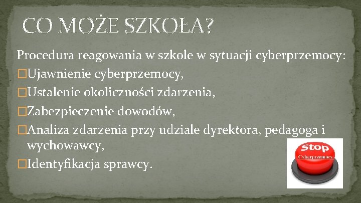 CO MOŻE SZKOŁA? Procedura reagowania w szkole w sytuacji cyberprzemocy: �Ujawnienie cyberprzemocy, �Ustalenie okoliczności