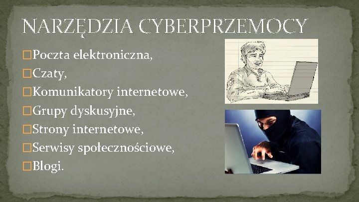 NARZĘDZIA CYBERPRZEMOCY �Poczta elektroniczna, �Czaty, �Komunikatory internetowe, �Grupy dyskusyjne, �Strony internetowe, �Serwisy społecznościowe, �Blogi.