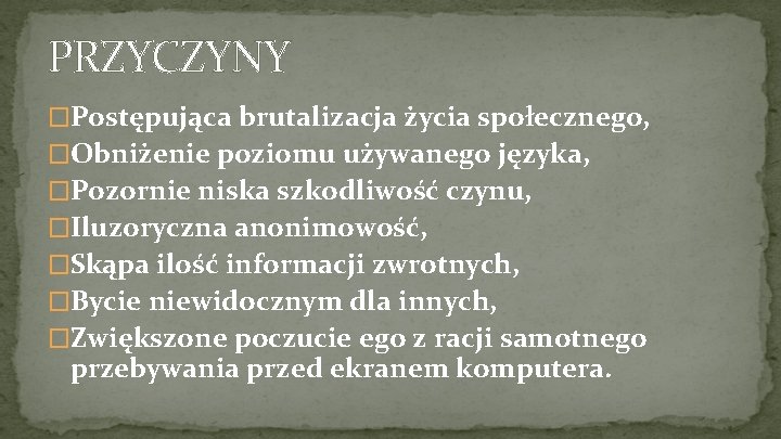 PRZYCZYNY �Postępująca brutalizacja życia społecznego, �Obniżenie poziomu używanego języka, �Pozornie niska szkodliwość czynu, �Iluzoryczna