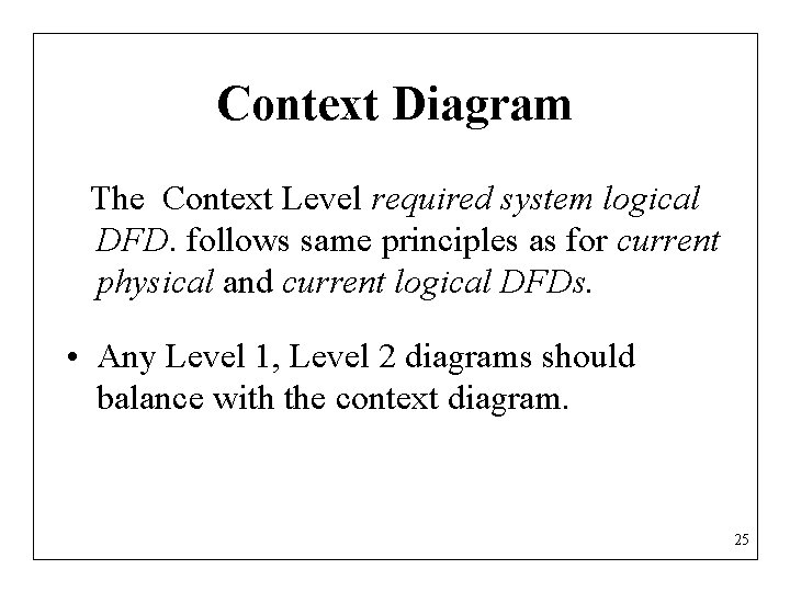 Context Diagram The Context Level required system logical DFD. follows same principles as for