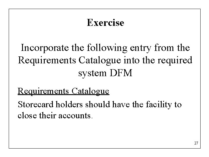 Exercise Incorporate the following entry from the Requirements Catalogue into the required system DFM