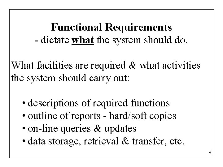 Functional Requirements - dictate what the system should do. What facilities are required &