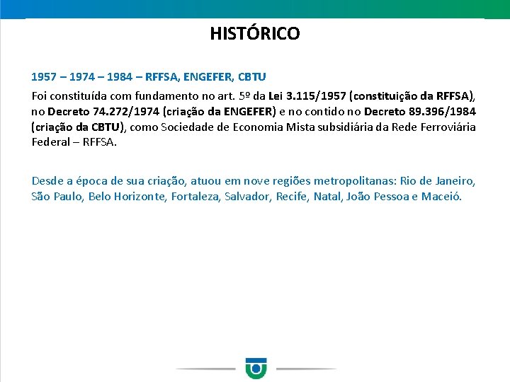 HISTÓRICO 1957 – 1974 – 1984 – RFFSA, ENGEFER, CBTU Foi constituída com fundamento