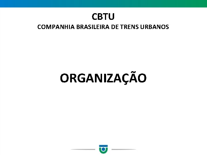 CBTU COMPANHIA BRASILEIRA DE TRENS URBANOS ORGANIZAÇÃO 