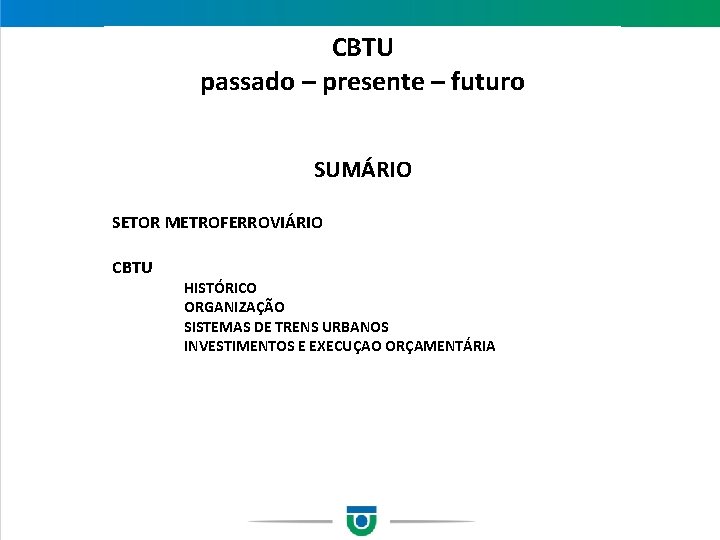 CBTU passado – presente – futuro SUMÁRIO SETOR METROFERROVIÁRIO CBTU HISTÓRICO ORGANIZAÇÃO SISTEMAS DE