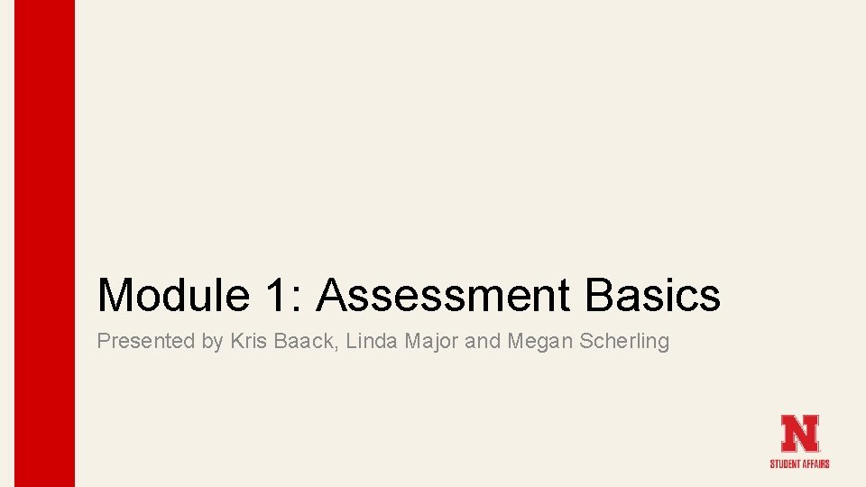 Module 1: Assessment Basics Presented by Kris Baack, Linda Major and Megan Scherling 