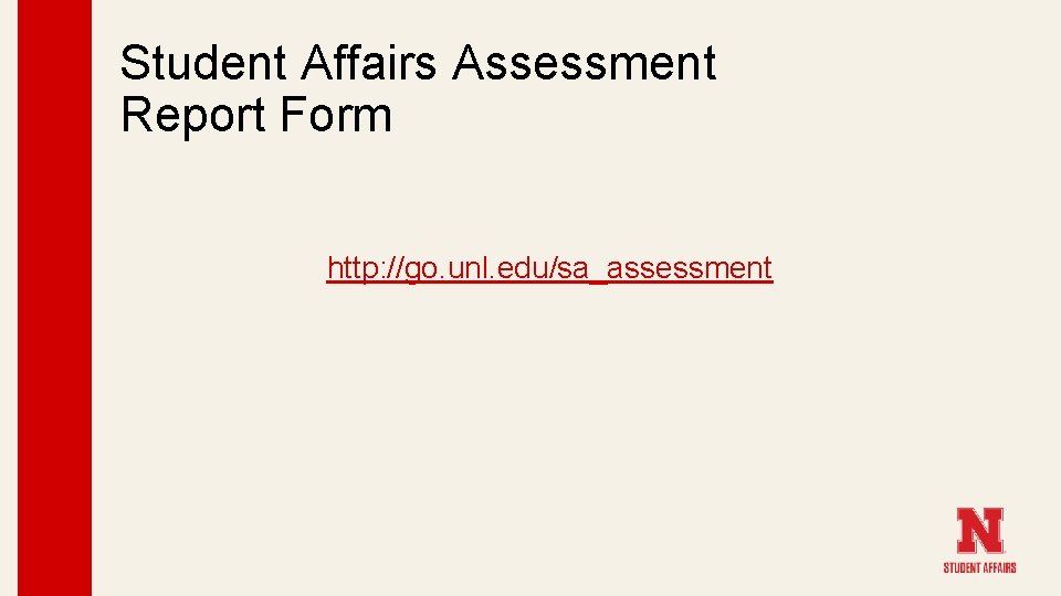Student Affairs Assessment Report Form http: //go. unl. edu/sa_assessment 
