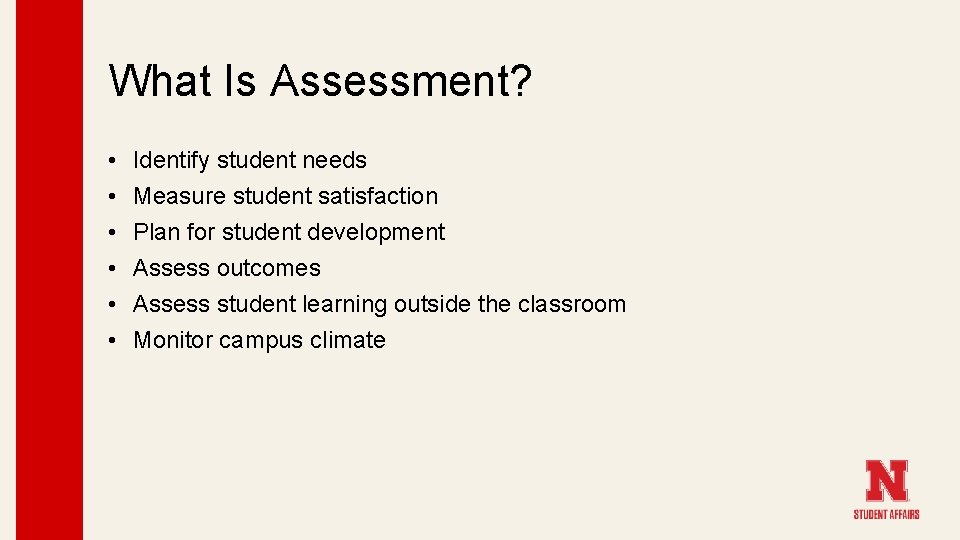What Is Assessment? • • • Identify student needs Measure student satisfaction Plan for