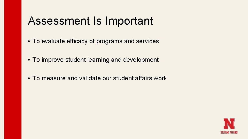 Assessment Is Important • To evaluate efficacy of programs and services • To improve