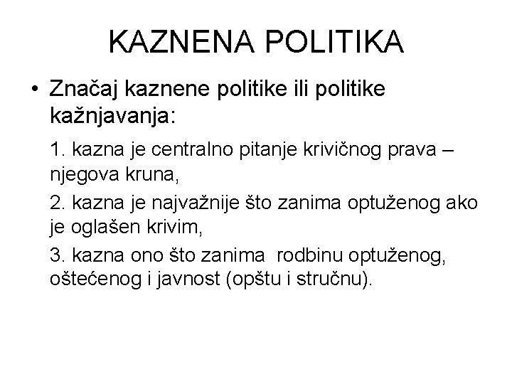 KAZNENA POLITIKA • Značaj kaznene politike ili politike kažnjavanja: 1. kazna je centralno pitanje