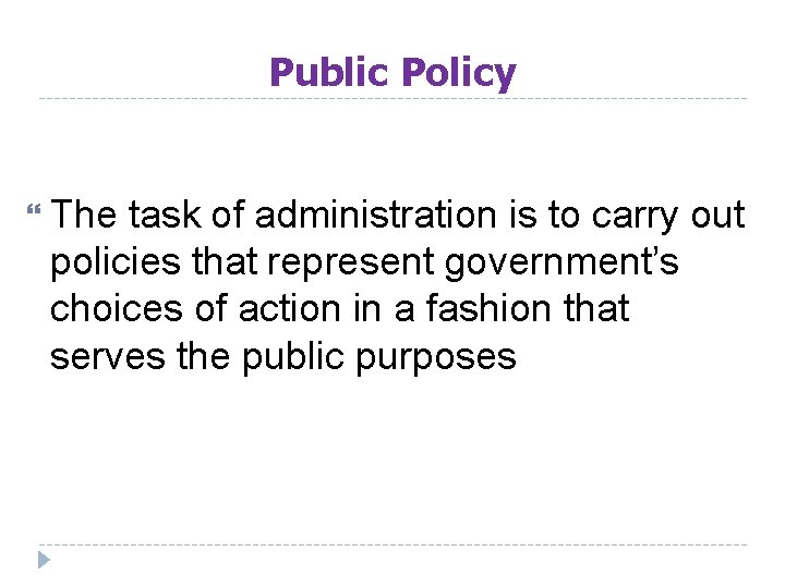 Public Policy The task of administration is to carry out policies that represent government’s