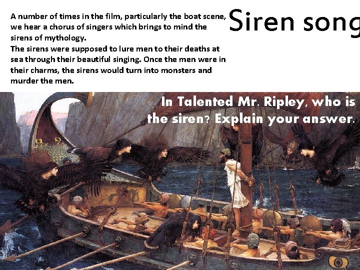 Siren song A number of times in the film, particularly the boat scene, we