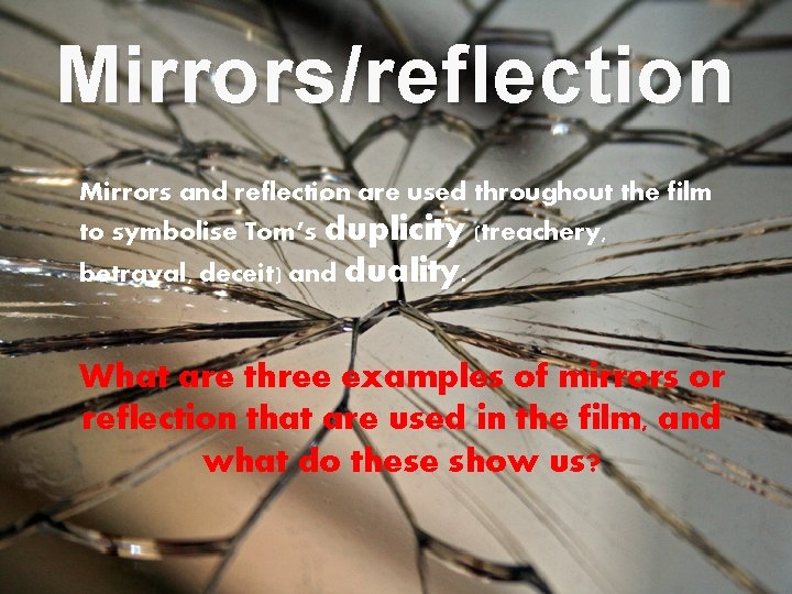 Mirrors/reflection Mirrors and reflection are used throughout the film to symbolise Tom’s duplicity (treachery,