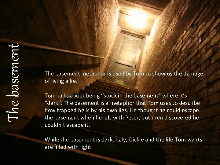 The basement metaphor is used by Tom to show us the damage of living
