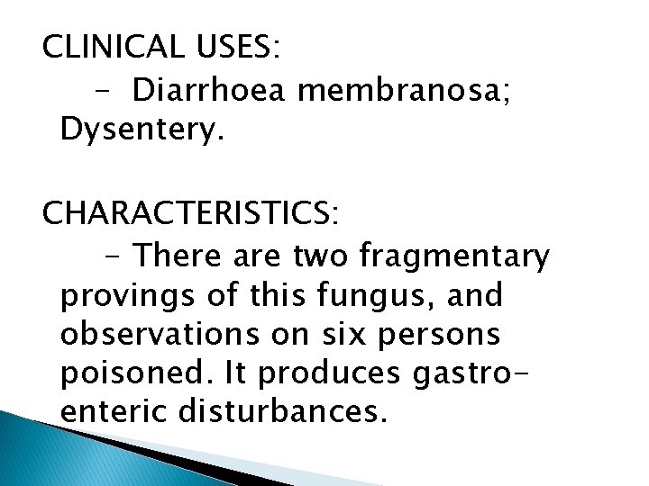 CLINICAL USES: - Diarrhoea membranosa; Dysentery. CHARACTERISTICS: - There are two fragmentary provings of