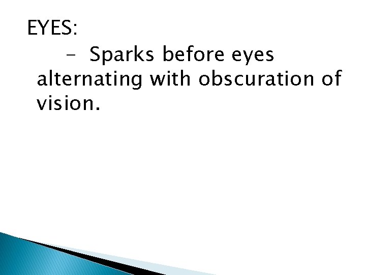 EYES: - Sparks before eyes alternating with obscuration of vision. 