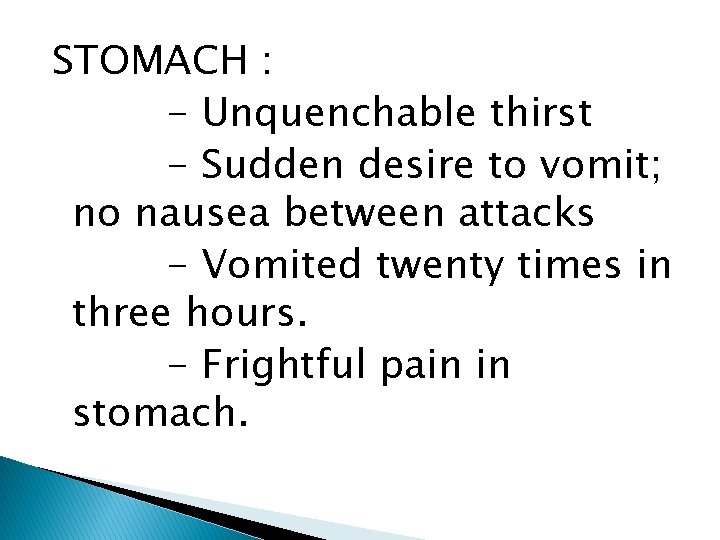 STOMACH : - Unquenchable thirst - Sudden desire to vomit; no nausea between attacks
