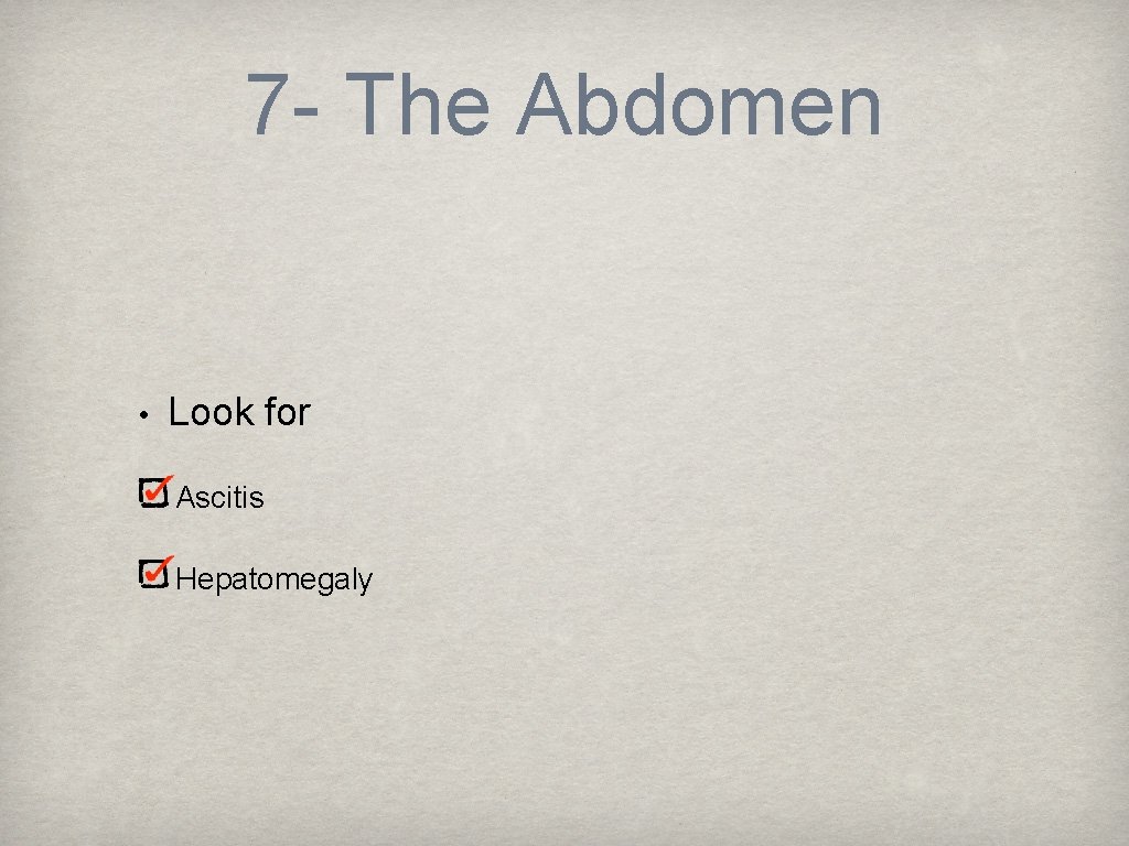 7 - The Abdomen • Look for Ascitis Hepatomegaly 