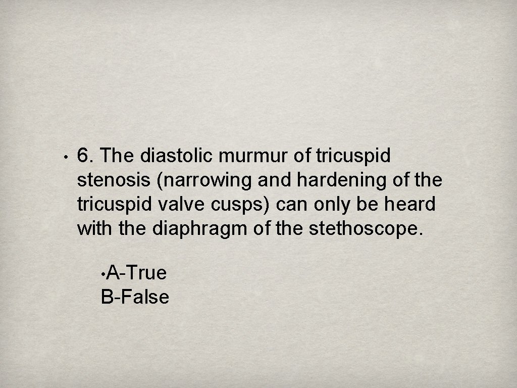  • 6. The diastolic murmur of tricuspid stenosis (narrowing and hardening of the