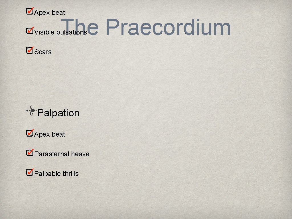 Apex beat The Praecordium Visible pulsations Scars Palpation Apex beat Parasternal heave Palpable thrills