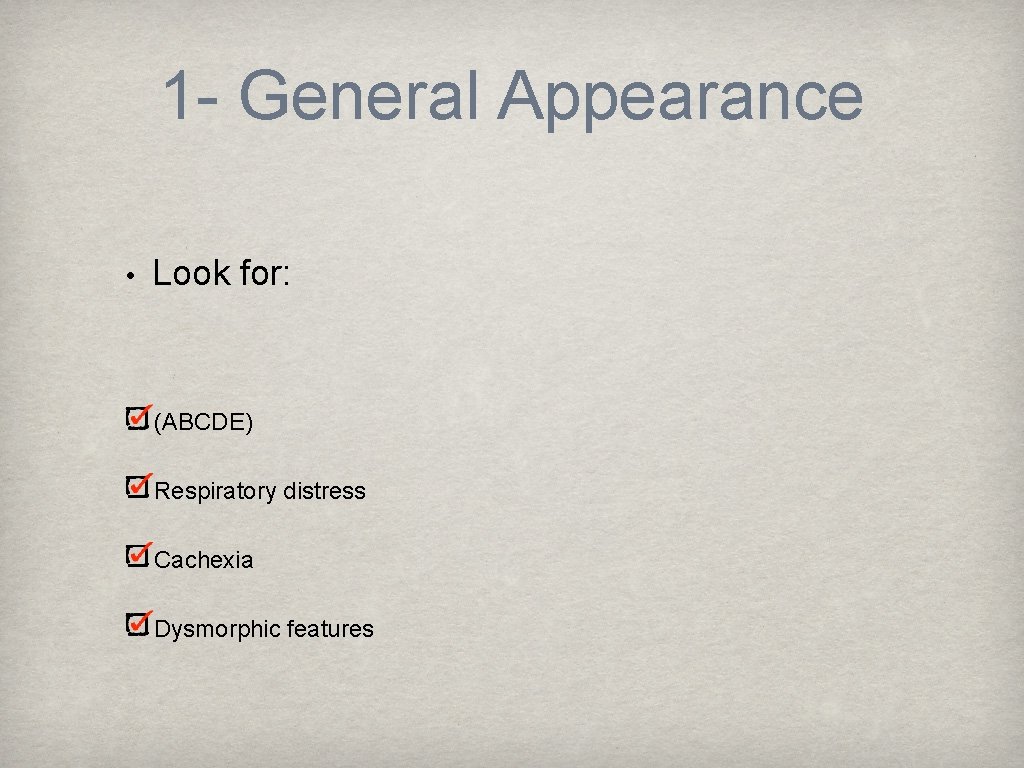 1 - General Appearance • Look for: (ABCDE) Respiratory distress Cachexia Dysmorphic features 