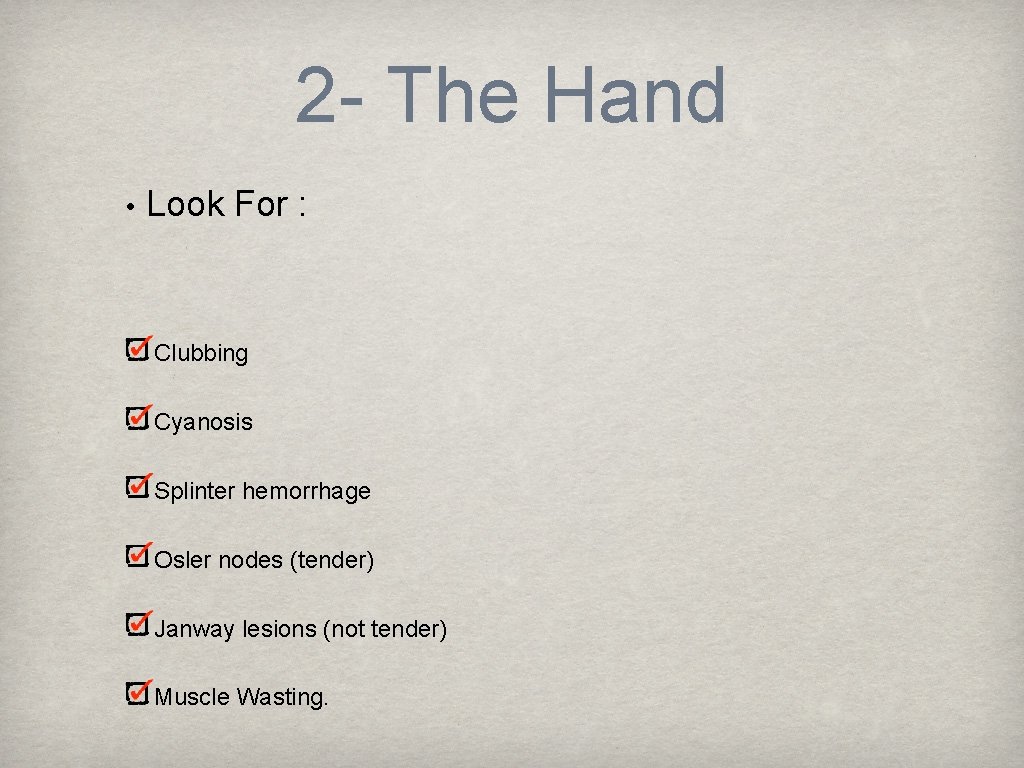 2 - The Hand • Look For : Clubbing Cyanosis Splinter hemorrhage Osler nodes