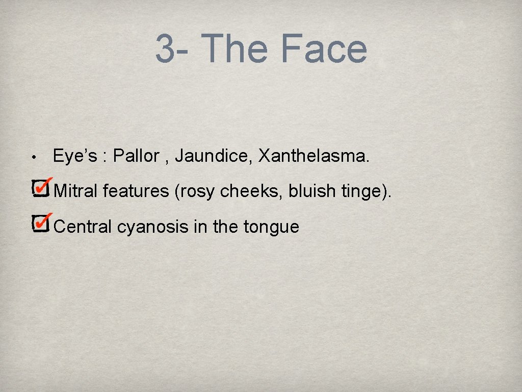 3 - The Face • Eye’s : Pallor , Jaundice, Xanthelasma. Mitral features (rosy
