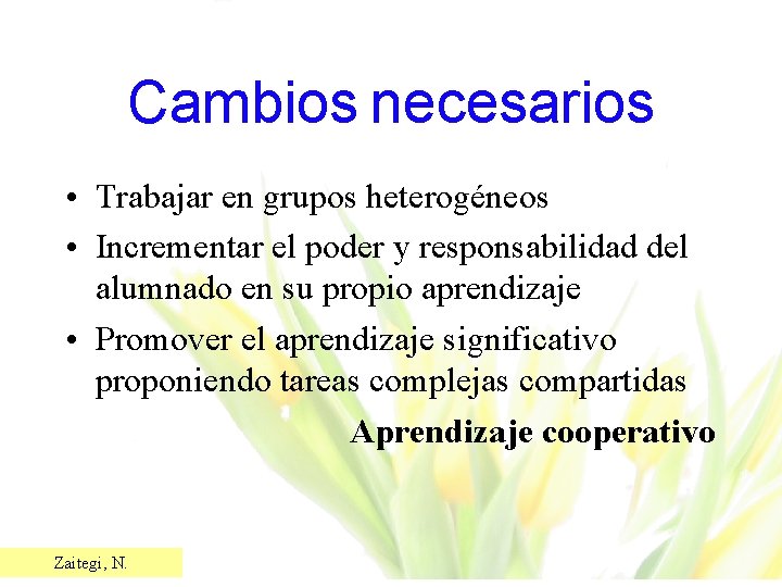 Cambios necesarios • Trabajar en grupos heterogéneos • Incrementar el poder y responsabilidad del