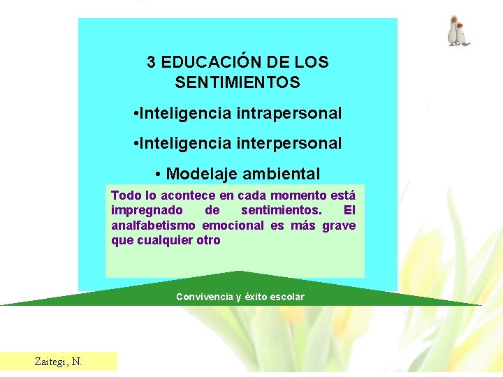 3 EDUCACIÓN DE LOS SENTIMIENTOS • Inteligencia intrapersonal • Inteligencia interpersonal • Modelaje ambiental